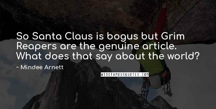 Mindee Arnett Quotes: So Santa Claus is bogus but Grim Reapers are the genuine article. What does that say about the world?