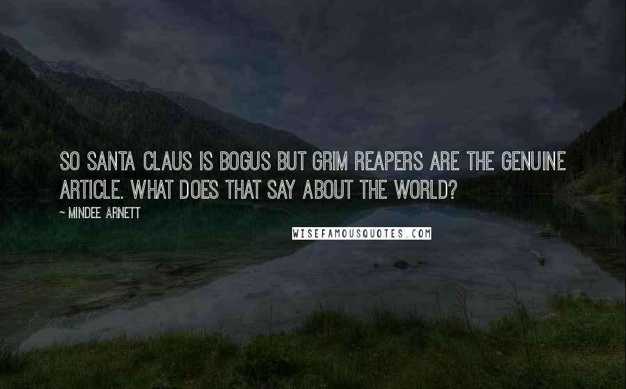 Mindee Arnett Quotes: So Santa Claus is bogus but Grim Reapers are the genuine article. What does that say about the world?