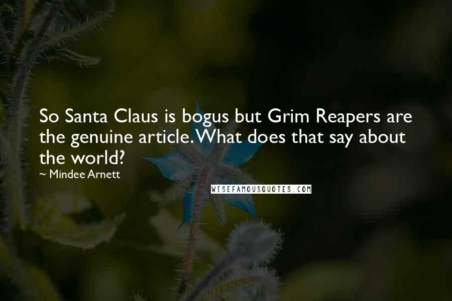 Mindee Arnett Quotes: So Santa Claus is bogus but Grim Reapers are the genuine article. What does that say about the world?