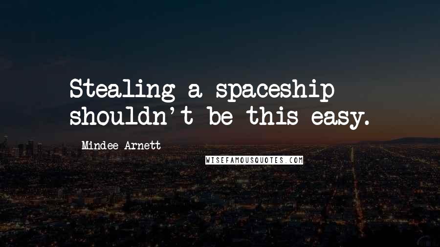 Mindee Arnett Quotes: Stealing a spaceship shouldn't be this easy.