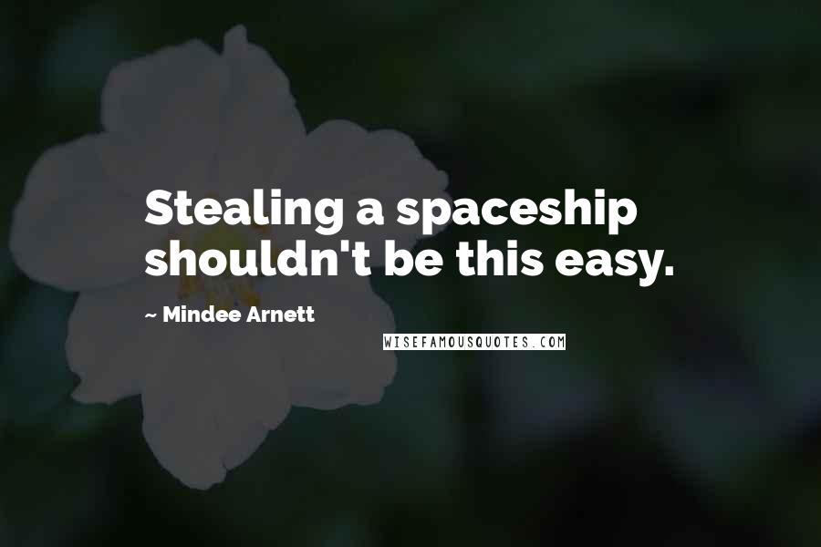 Mindee Arnett Quotes: Stealing a spaceship shouldn't be this easy.