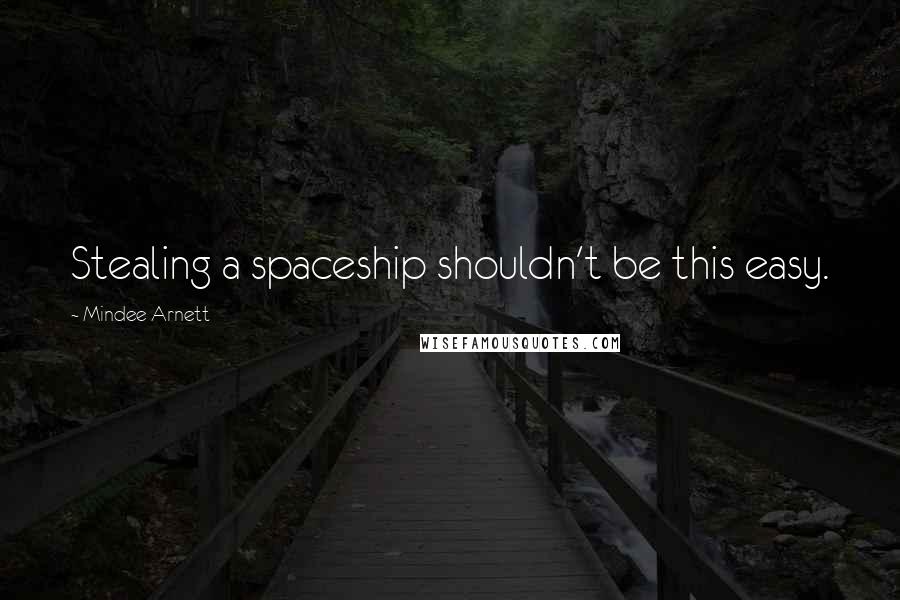 Mindee Arnett Quotes: Stealing a spaceship shouldn't be this easy.