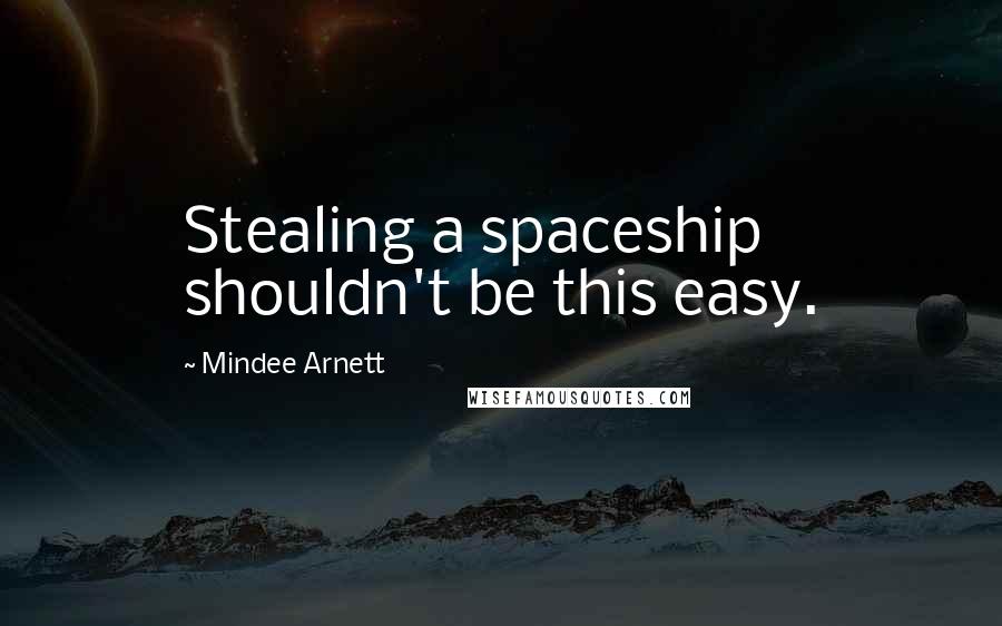 Mindee Arnett Quotes: Stealing a spaceship shouldn't be this easy.