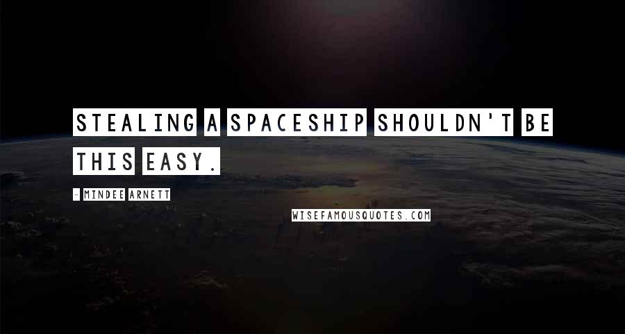 Mindee Arnett Quotes: Stealing a spaceship shouldn't be this easy.