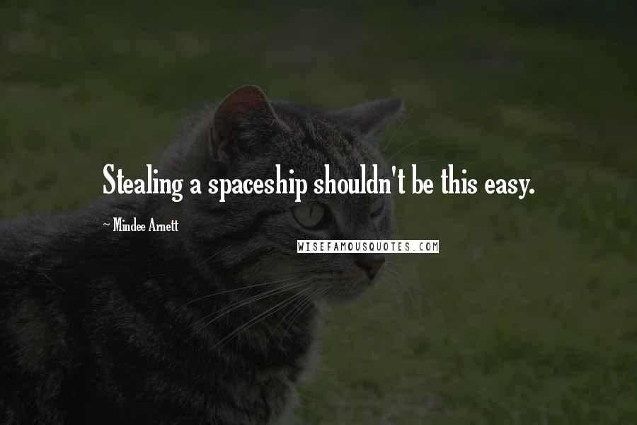 Mindee Arnett Quotes: Stealing a spaceship shouldn't be this easy.