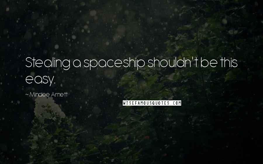 Mindee Arnett Quotes: Stealing a spaceship shouldn't be this easy.