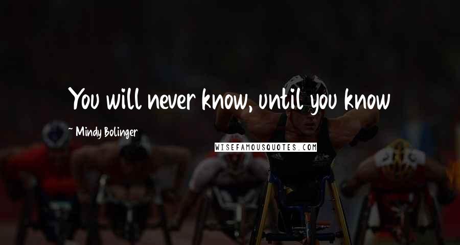 Mindy Bolinger Quotes: You will never know, until you know