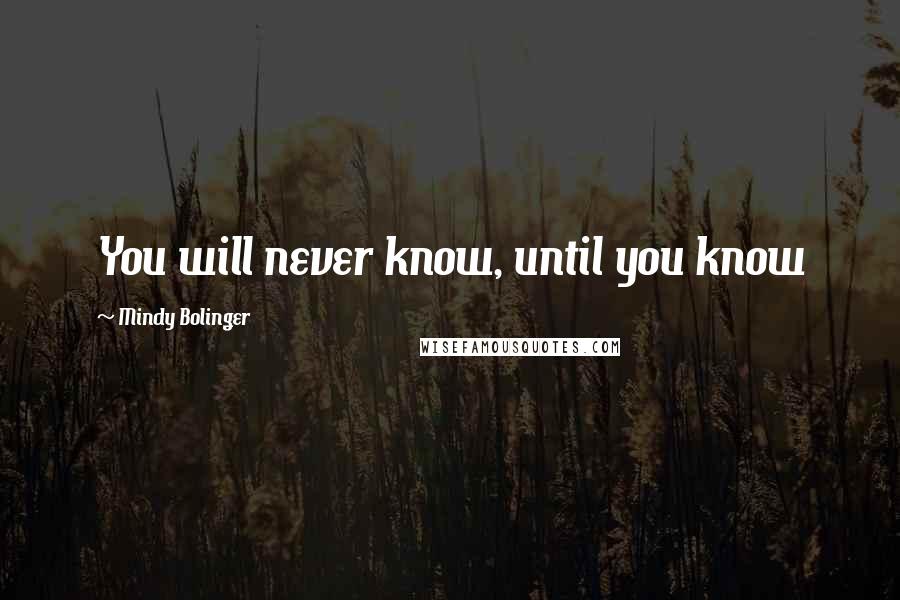 Mindy Bolinger Quotes: You will never know, until you know