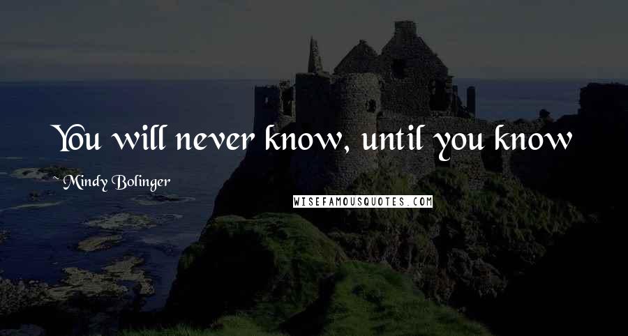 Mindy Bolinger Quotes: You will never know, until you know