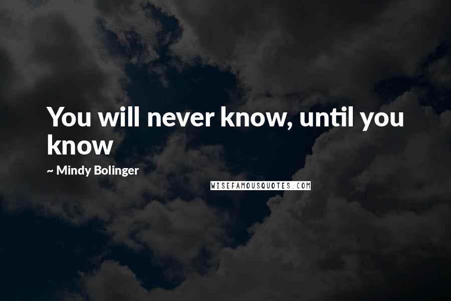 Mindy Bolinger Quotes: You will never know, until you know