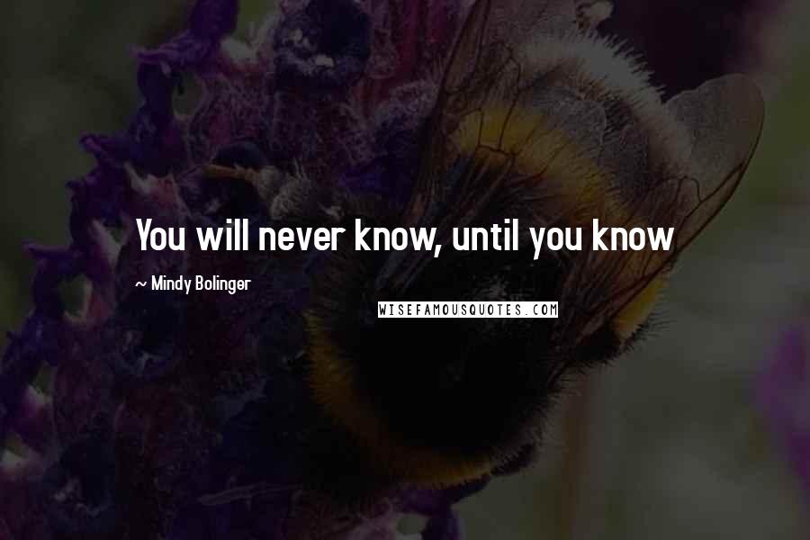 Mindy Bolinger Quotes: You will never know, until you know