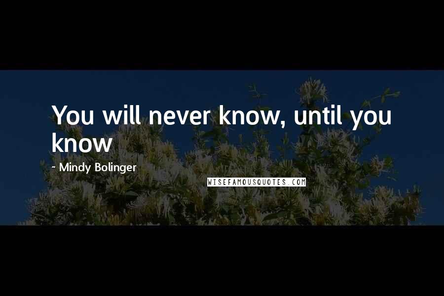 Mindy Bolinger Quotes: You will never know, until you know
