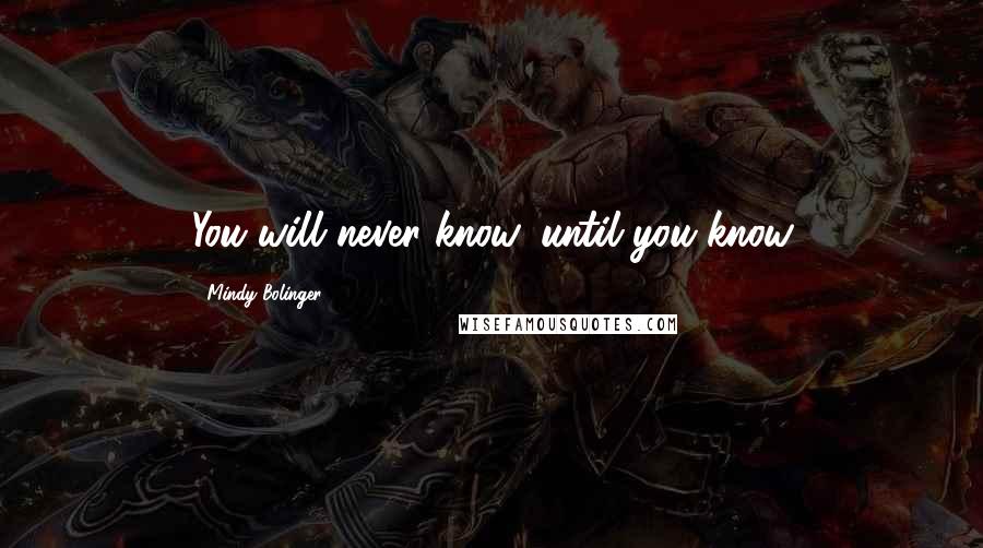 Mindy Bolinger Quotes: You will never know, until you know