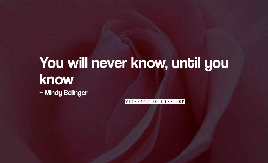 Mindy Bolinger Quotes: You will never know, until you know