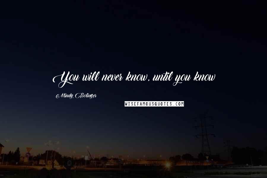Mindy Bolinger Quotes: You will never know, until you know
