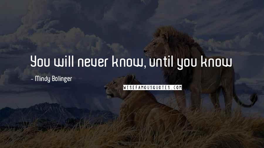 Mindy Bolinger Quotes: You will never know, until you know