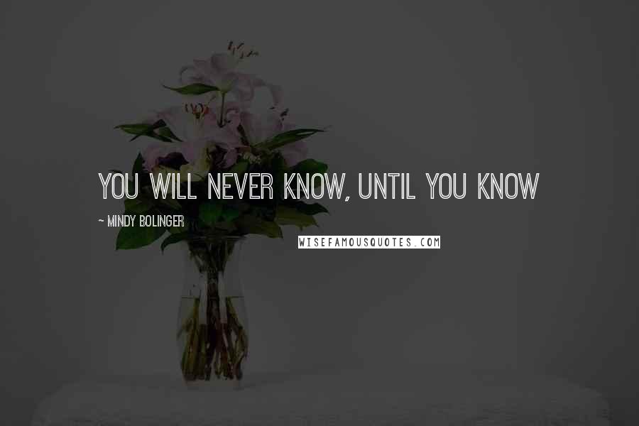 Mindy Bolinger Quotes: You will never know, until you know
