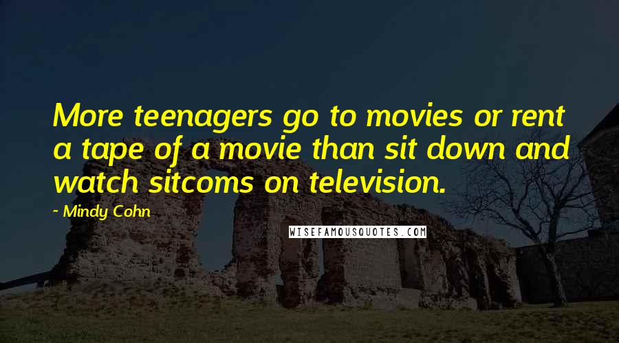 Mindy Cohn Quotes: More teenagers go to movies or rent a tape of a movie than sit down and watch sitcoms on television.