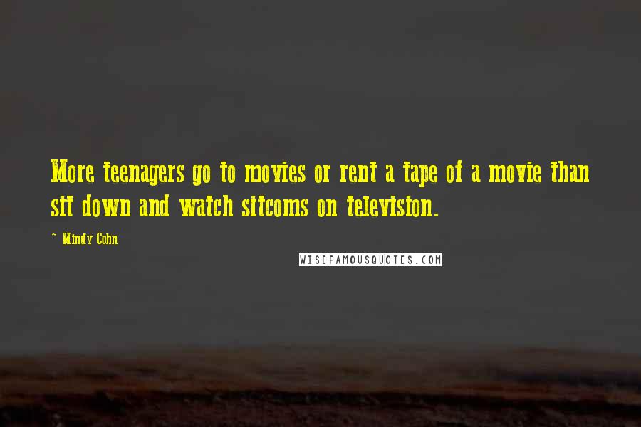 Mindy Cohn Quotes: More teenagers go to movies or rent a tape of a movie than sit down and watch sitcoms on television.