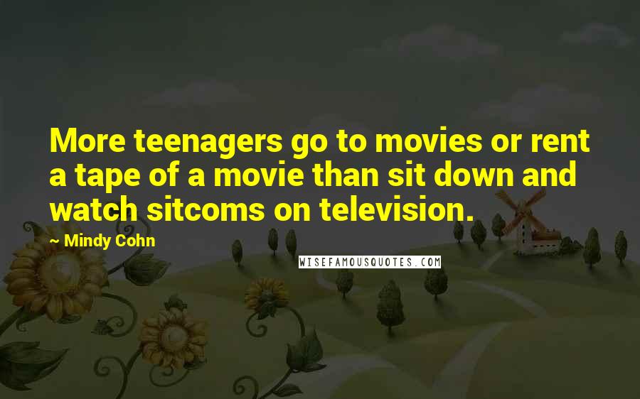 Mindy Cohn Quotes: More teenagers go to movies or rent a tape of a movie than sit down and watch sitcoms on television.