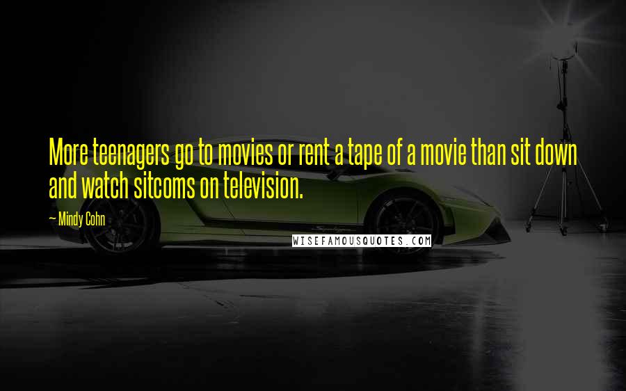 Mindy Cohn Quotes: More teenagers go to movies or rent a tape of a movie than sit down and watch sitcoms on television.