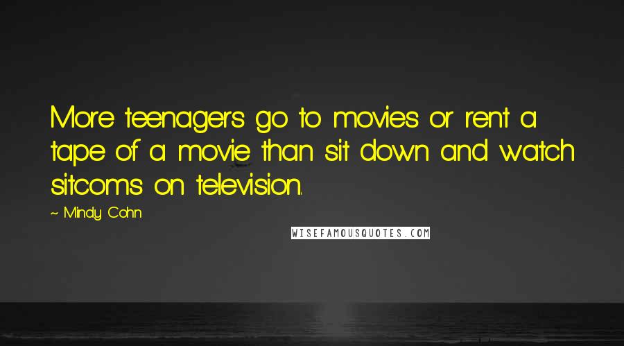 Mindy Cohn Quotes: More teenagers go to movies or rent a tape of a movie than sit down and watch sitcoms on television.