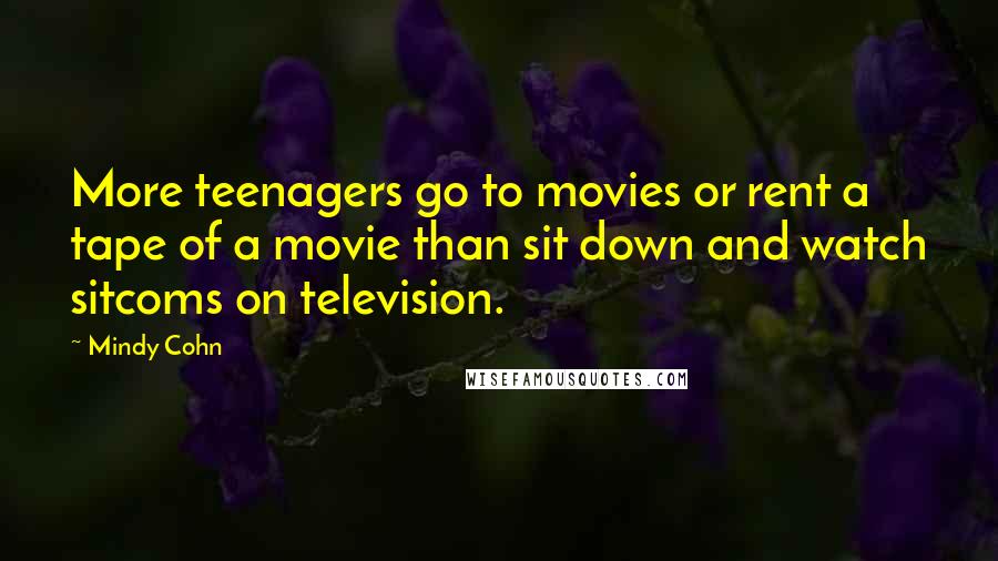 Mindy Cohn Quotes: More teenagers go to movies or rent a tape of a movie than sit down and watch sitcoms on television.