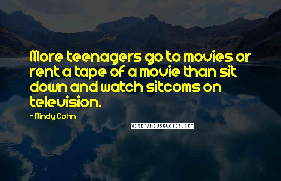 Mindy Cohn Quotes: More teenagers go to movies or rent a tape of a movie than sit down and watch sitcoms on television.