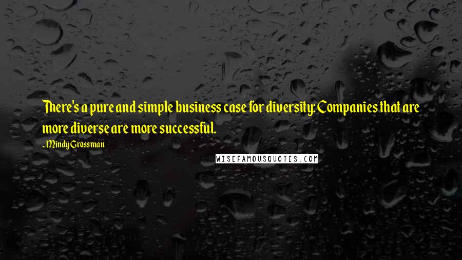 Mindy Grossman Quotes: There's a pure and simple business case for diversity: Companies that are more diverse are more successful.