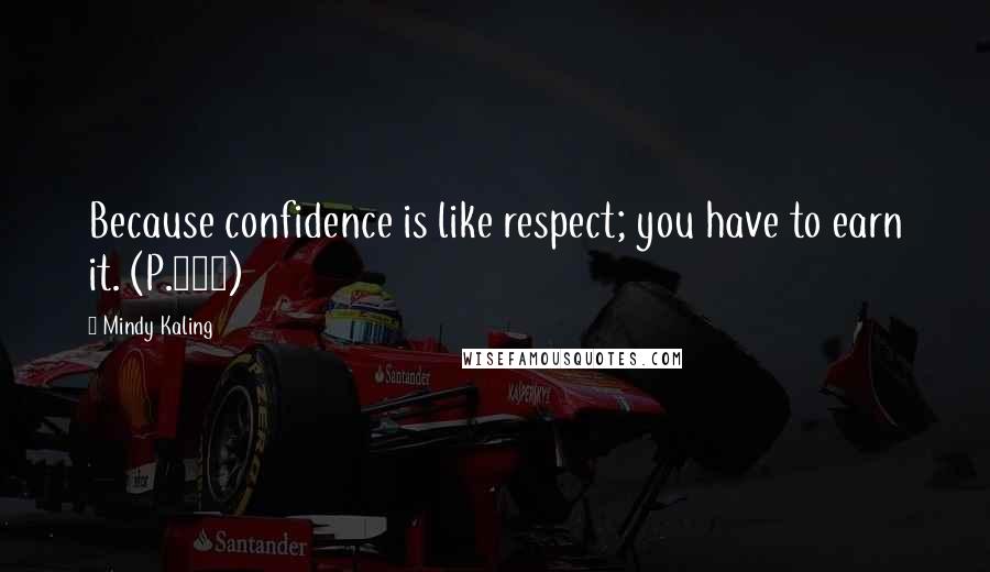 Mindy Kaling Quotes: Because confidence is like respect; you have to earn it. (P.220)