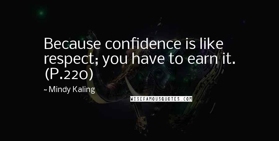 Mindy Kaling Quotes: Because confidence is like respect; you have to earn it. (P.220)