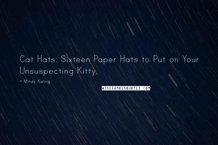 Mindy Kaling Quotes: Cat Hats: Sixteen Paper Hats to Put on Your Unsuspecting Kitty.