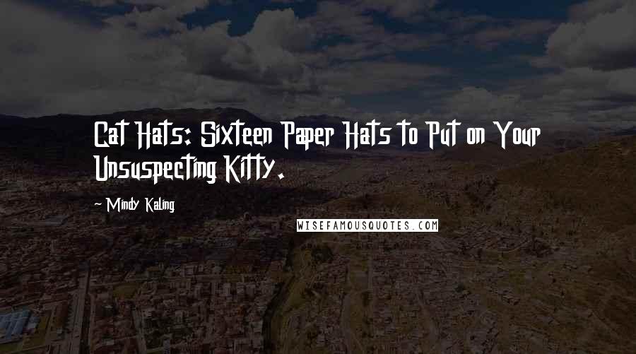 Mindy Kaling Quotes: Cat Hats: Sixteen Paper Hats to Put on Your Unsuspecting Kitty.