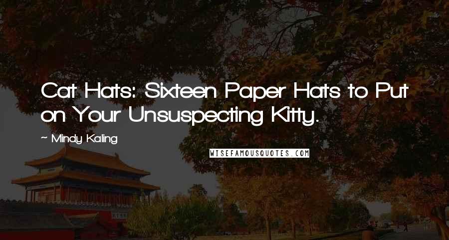 Mindy Kaling Quotes: Cat Hats: Sixteen Paper Hats to Put on Your Unsuspecting Kitty.