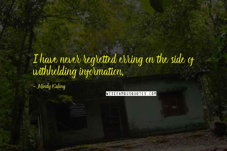 Mindy Kaling Quotes: I have never regretted erring on the side of withholding information.