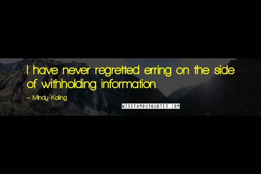 Mindy Kaling Quotes: I have never regretted erring on the side of withholding information.