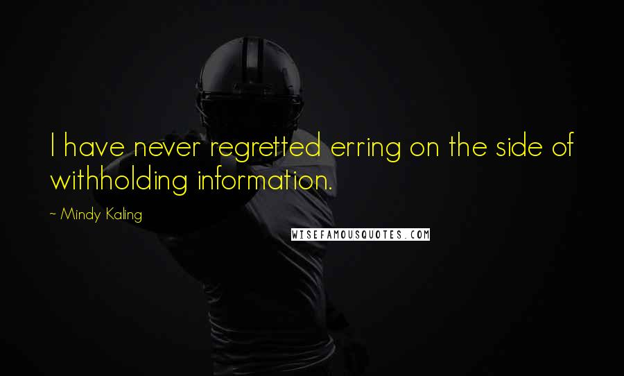 Mindy Kaling Quotes: I have never regretted erring on the side of withholding information.