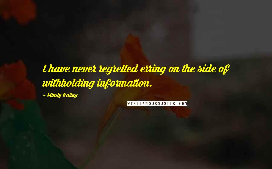 Mindy Kaling Quotes: I have never regretted erring on the side of withholding information.