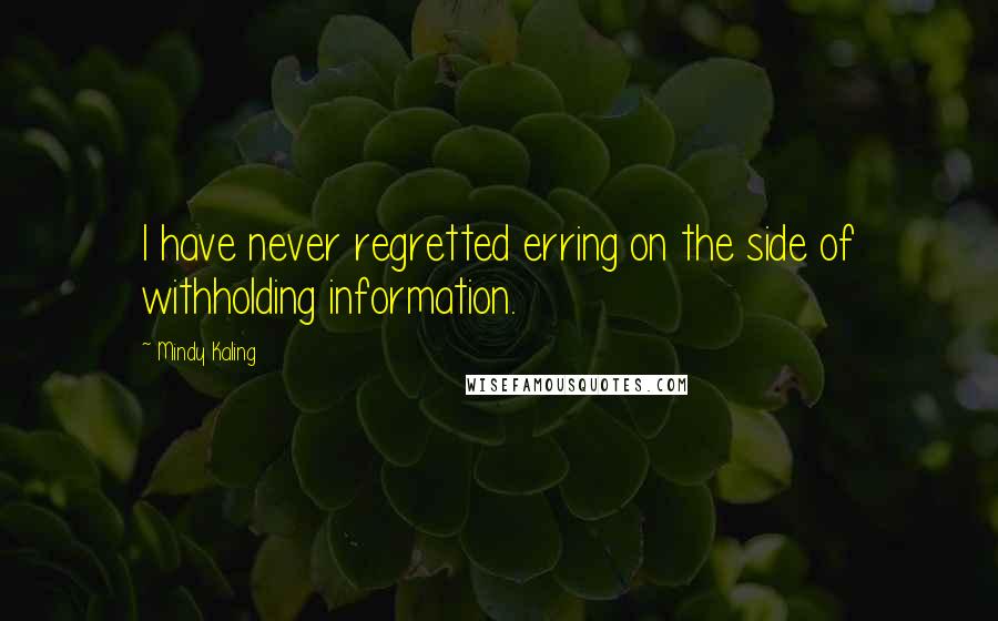 Mindy Kaling Quotes: I have never regretted erring on the side of withholding information.