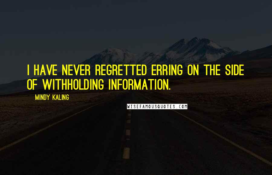 Mindy Kaling Quotes: I have never regretted erring on the side of withholding information.