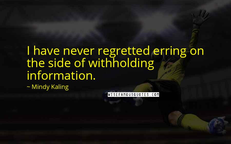 Mindy Kaling Quotes: I have never regretted erring on the side of withholding information.