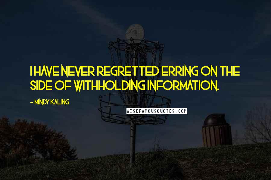 Mindy Kaling Quotes: I have never regretted erring on the side of withholding information.