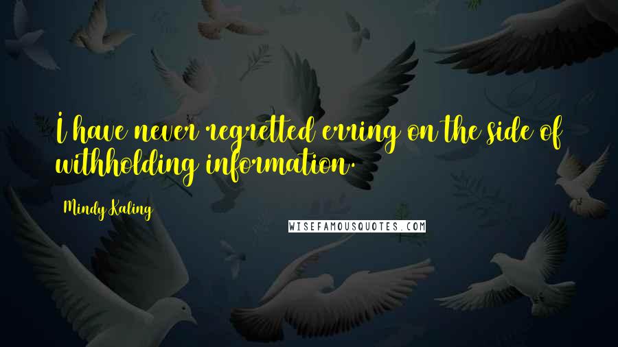 Mindy Kaling Quotes: I have never regretted erring on the side of withholding information.