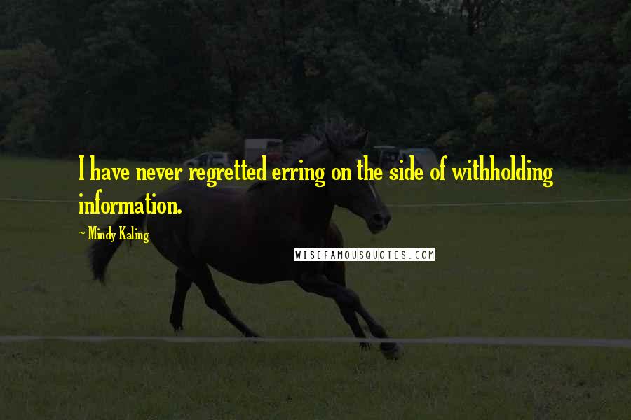 Mindy Kaling Quotes: I have never regretted erring on the side of withholding information.