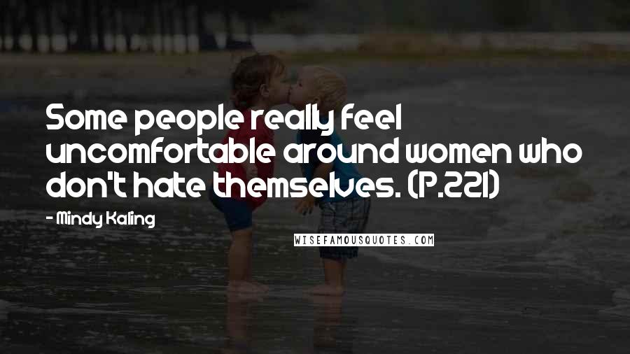 Mindy Kaling Quotes: Some people really feel uncomfortable around women who don't hate themselves. (P.221)