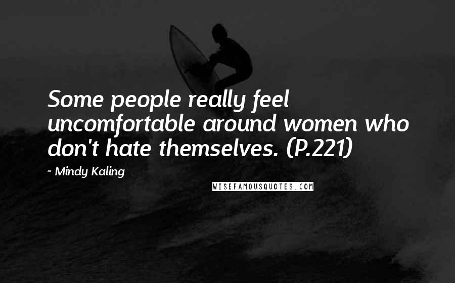 Mindy Kaling Quotes: Some people really feel uncomfortable around women who don't hate themselves. (P.221)