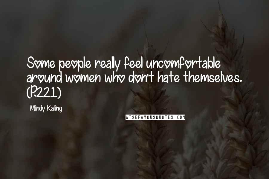 Mindy Kaling Quotes: Some people really feel uncomfortable around women who don't hate themselves. (P.221)