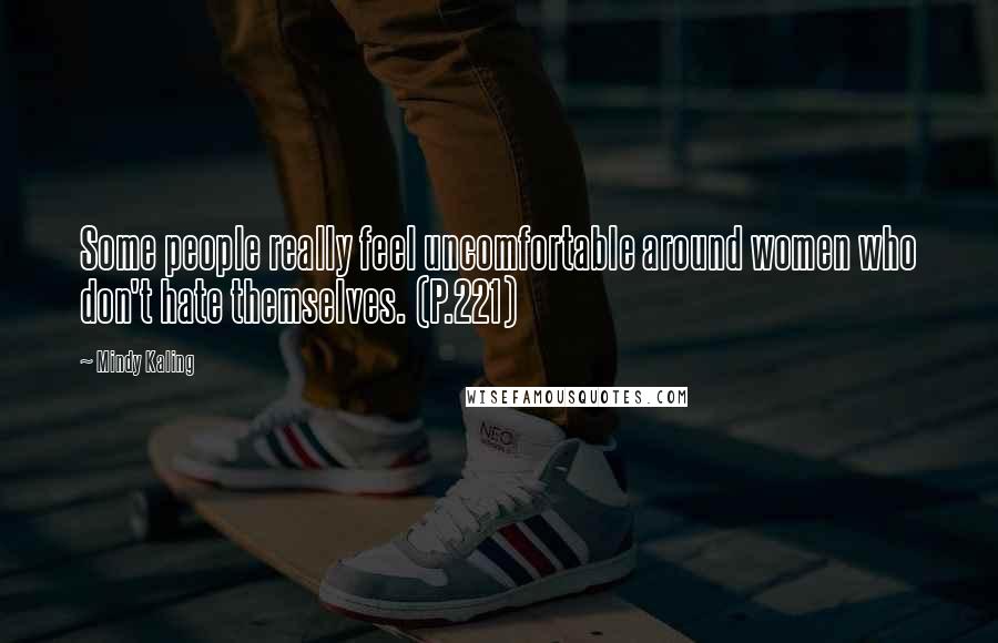 Mindy Kaling Quotes: Some people really feel uncomfortable around women who don't hate themselves. (P.221)