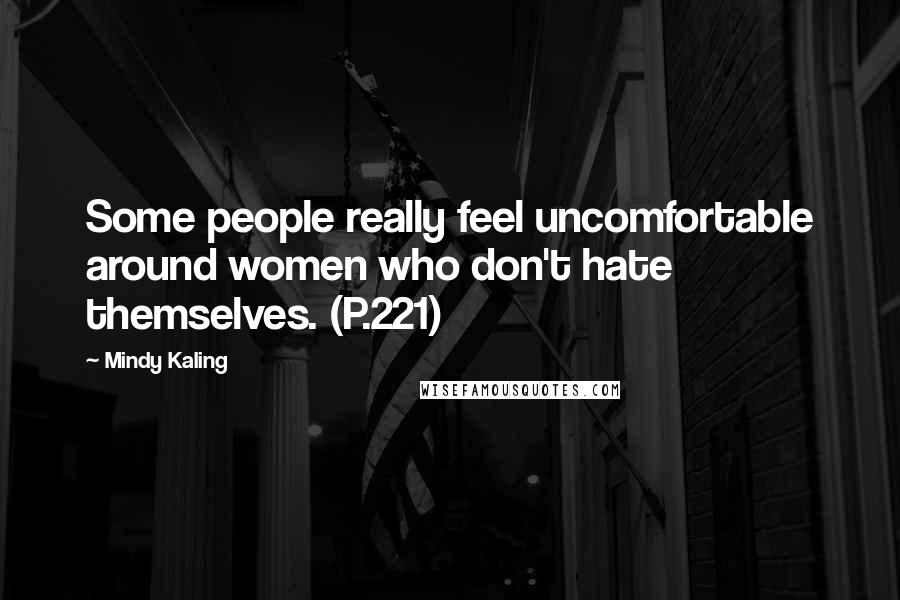 Mindy Kaling Quotes: Some people really feel uncomfortable around women who don't hate themselves. (P.221)