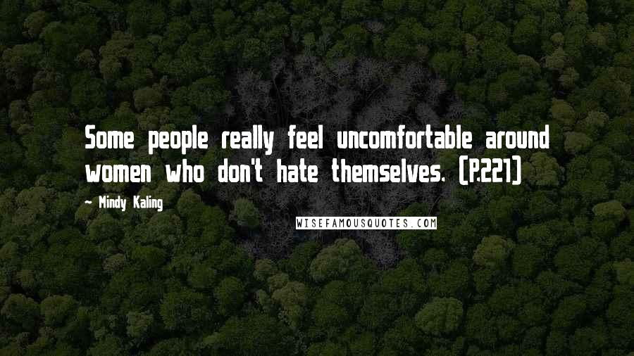 Mindy Kaling Quotes: Some people really feel uncomfortable around women who don't hate themselves. (P.221)